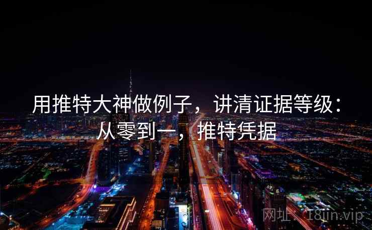 用推特大神做例子，讲清证据等级：从零到一，推特凭据