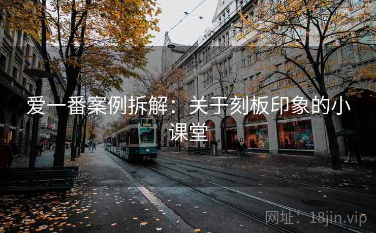 爱一番案例拆解:关于刻板印象的小课堂 爱一番案例拆解:关于刻板印象的小课堂