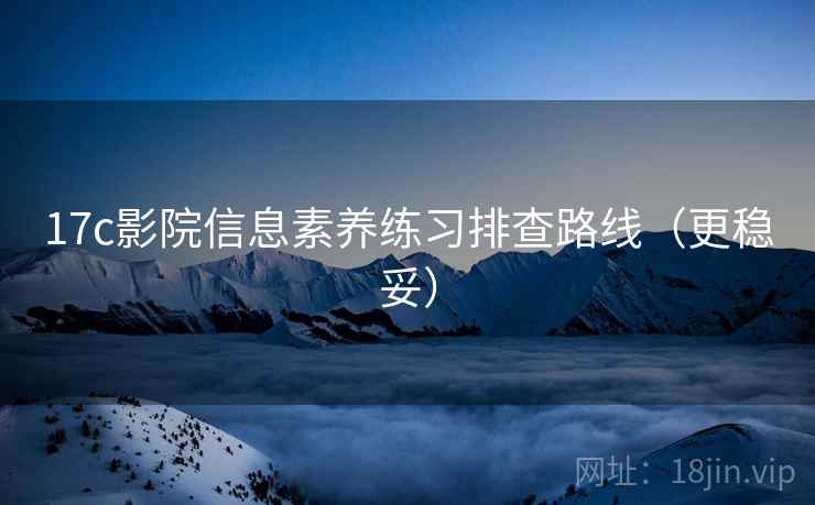 17c影院信息素养练习排查路线（更稳妥）