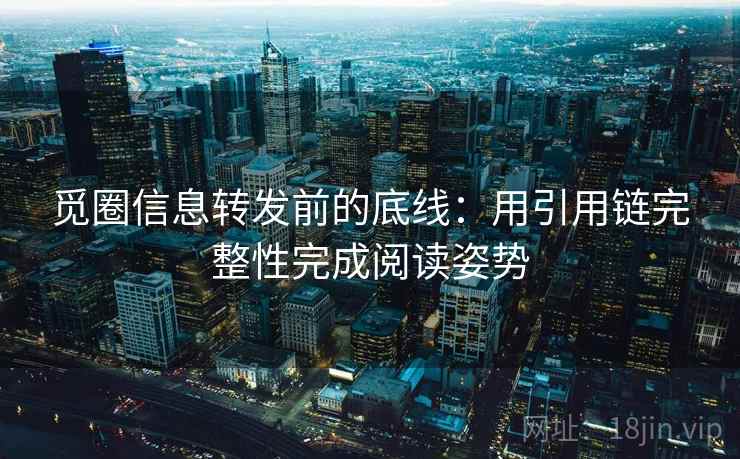 觅圈信息转发前的底线：用引用链完整性完成阅读姿势